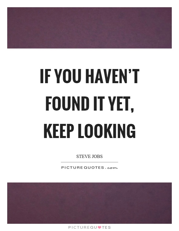 If you haven't found it yet, keep looking Picture Quote #1
