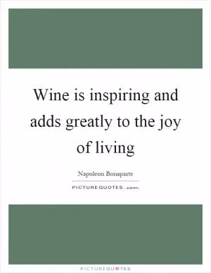 Wine is inspiring and adds greatly to the joy of living Picture Quote #1