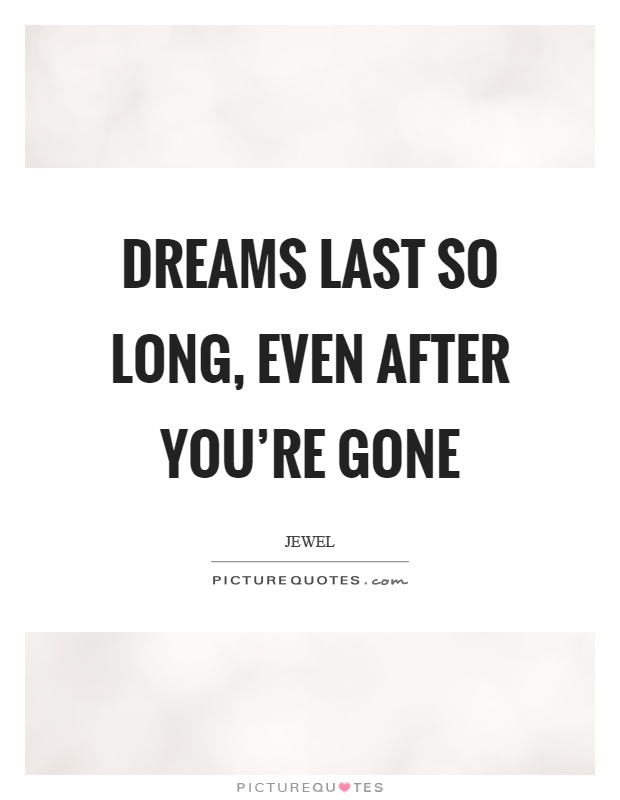 Dreams last so long, even after you're gone Picture Quote #1