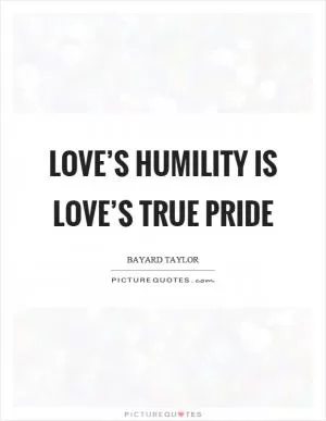 Love’s humility is love’s true pride Picture Quote #1