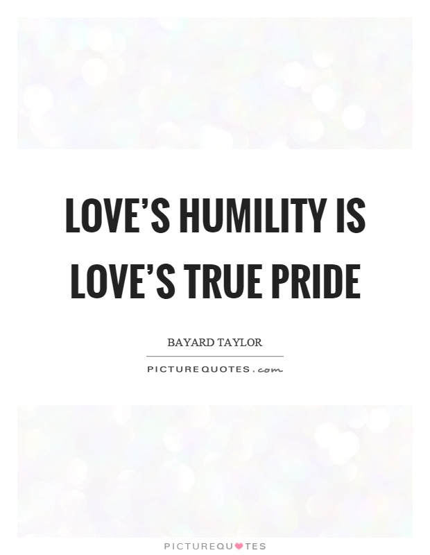 Love's humility is love's true pride Picture Quote #1
