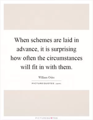 When schemes are laid in advance, it is surprising how often the circumstances will fit in with them Picture Quote #1