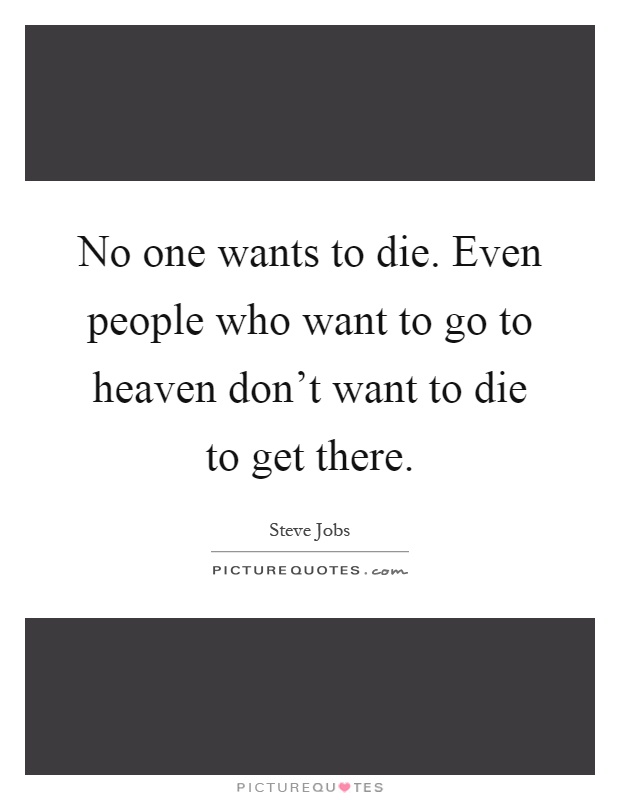 No one wants to die. Even people who want to go to heaven don't want to die to get there Picture Quote #1