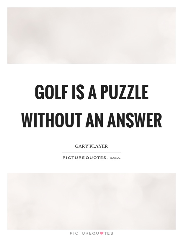 Golf is a puzzle without an answer Picture Quote #1