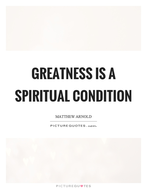 Greatness is a spiritual condition Picture Quote #1