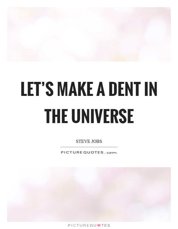 Let's make a dent in the universe Picture Quote #1