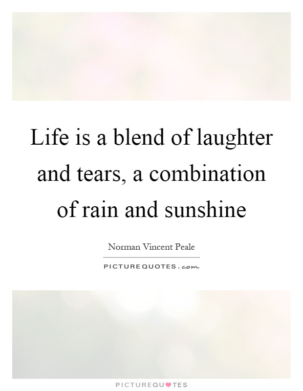 Life is a blend of laughter and tears, a combination of rain and sunshine Picture Quote #1