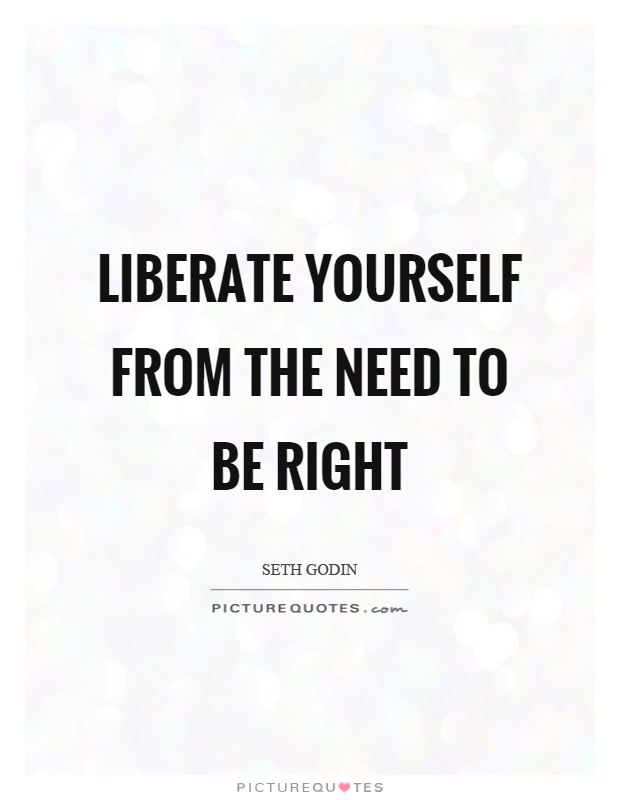 Liberate yourself from the need to be right Picture Quote #1