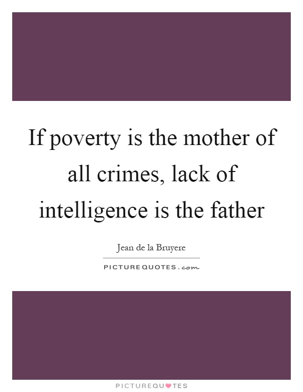 If poverty is the mother of all crimes, lack of intelligence is the father Picture Quote #1