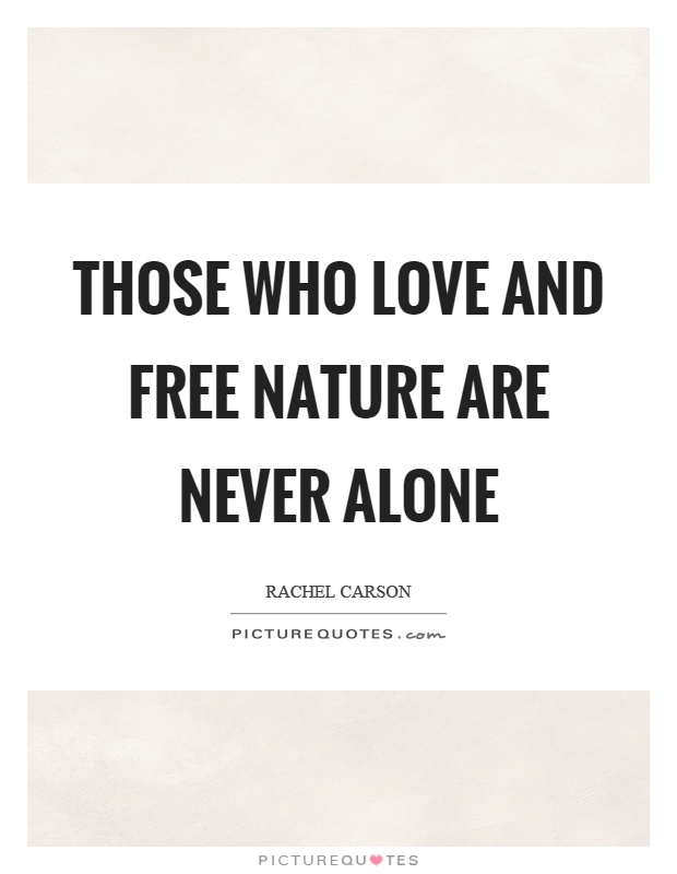 Those who love and free nature are never alone Picture Quote #1
