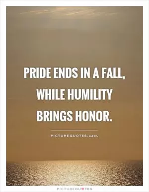 Pride ends in a fall, while humility brings honor Picture Quote #1