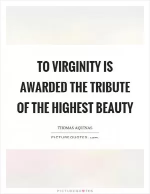 To virginity is awarded the tribute of the highest beauty Picture Quote #1