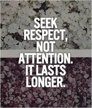 Seek respect, not attention, it lasts longer Picture Quote #1