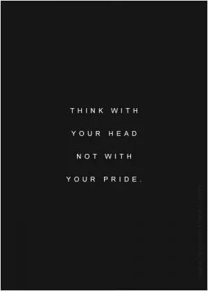 Think with your head not with your pride Picture Quote #1