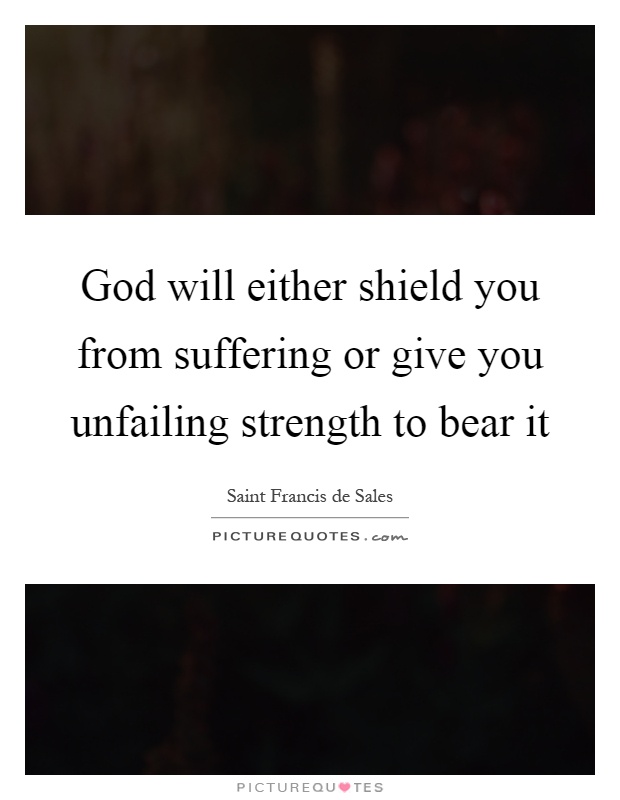 God will either shield you from suffering or give you unfailing strength to bear it Picture Quote #1
