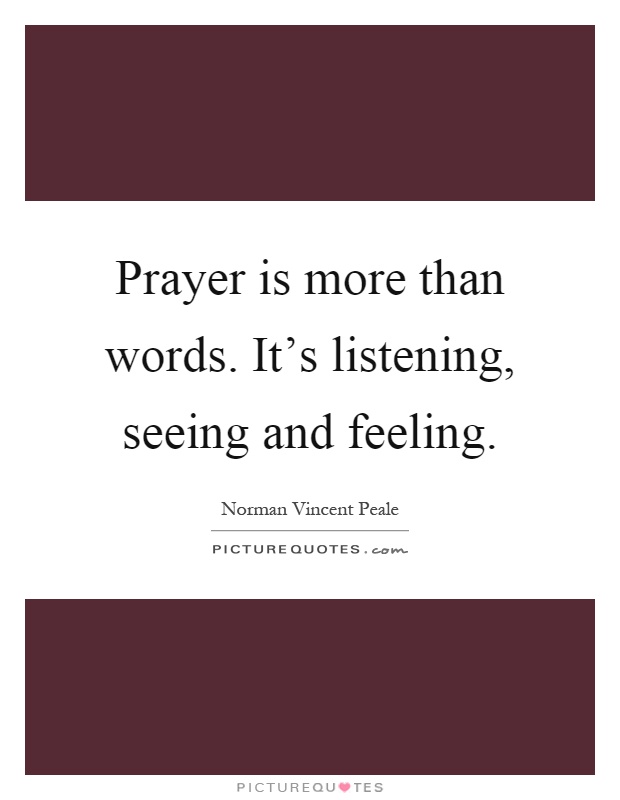 Prayer is more than words. It's listening, seeing and feeling Picture Quote #1
