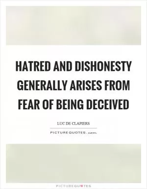 Hatred and dishonesty generally arises from fear of being deceived Picture Quote #1