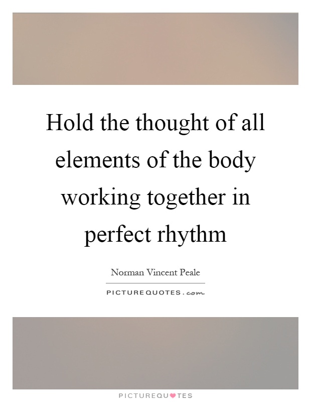 Hold the thought of all elements of the body working together in perfect rhythm Picture Quote #1