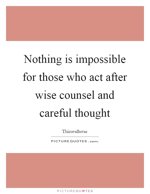 Nothing is impossible for those who act after wise counsel and careful thought Picture Quote #1