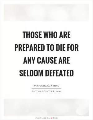 Those who are prepared to die for any cause are seldom defeated Picture Quote #1
