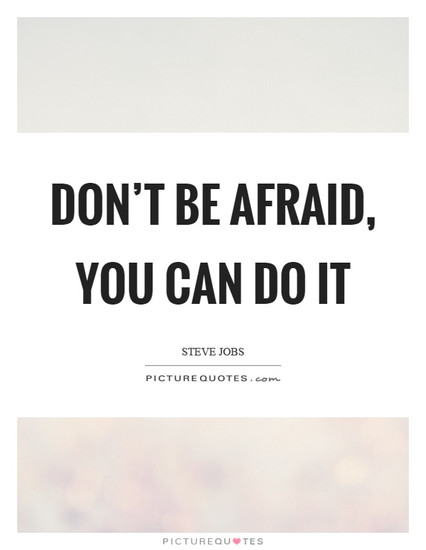 Don't be afraid, you can do it Picture Quote #1