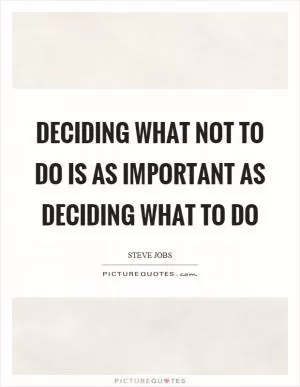 Deciding what not to do is as important as deciding what to do Picture Quote #1