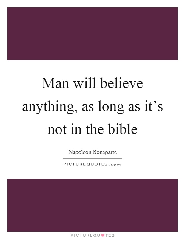 Man will believe anything, as long as it's not in the bible Picture Quote #1
