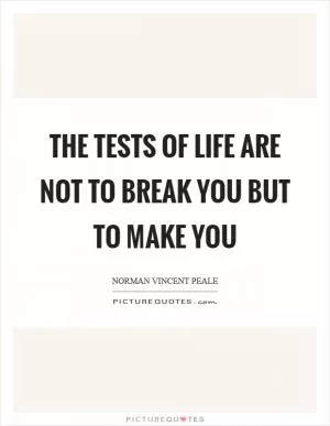 The tests of life are not to break you but to make you Picture Quote #1