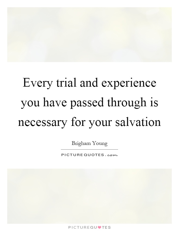 Every trial and experience you have passed through is necessary for your salvation Picture Quote #1