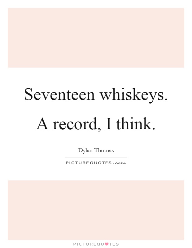 Seventeen whiskeys. A record, I think Picture Quote #1