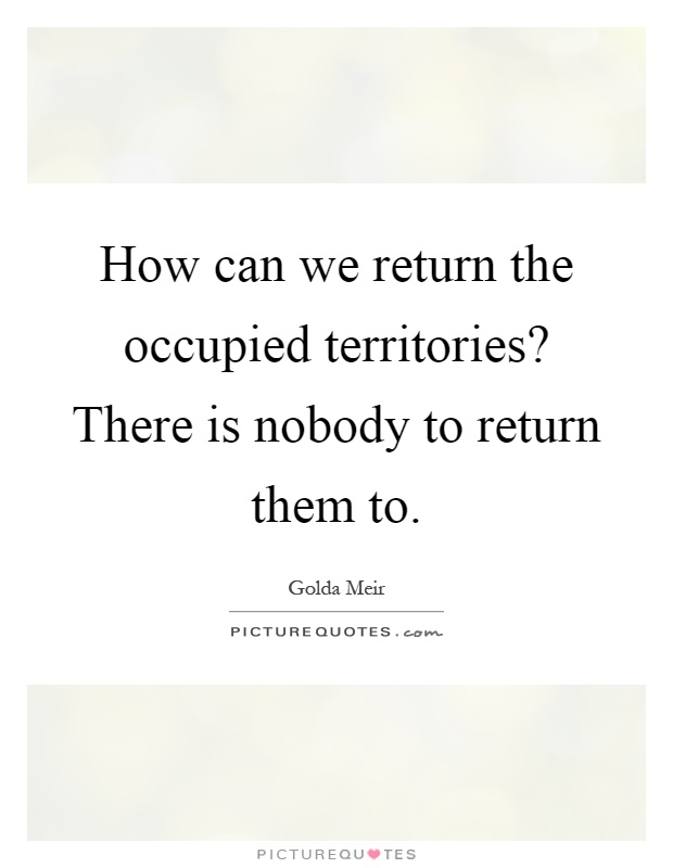 How can we return the occupied territories? There is nobody to return them to Picture Quote #1