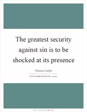 The greatest security against sin is to be shocked at its presence Picture Quote #1