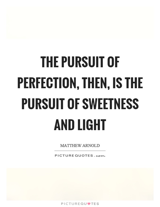 The pursuit of perfection, then, is the pursuit of sweetness and light Picture Quote #1