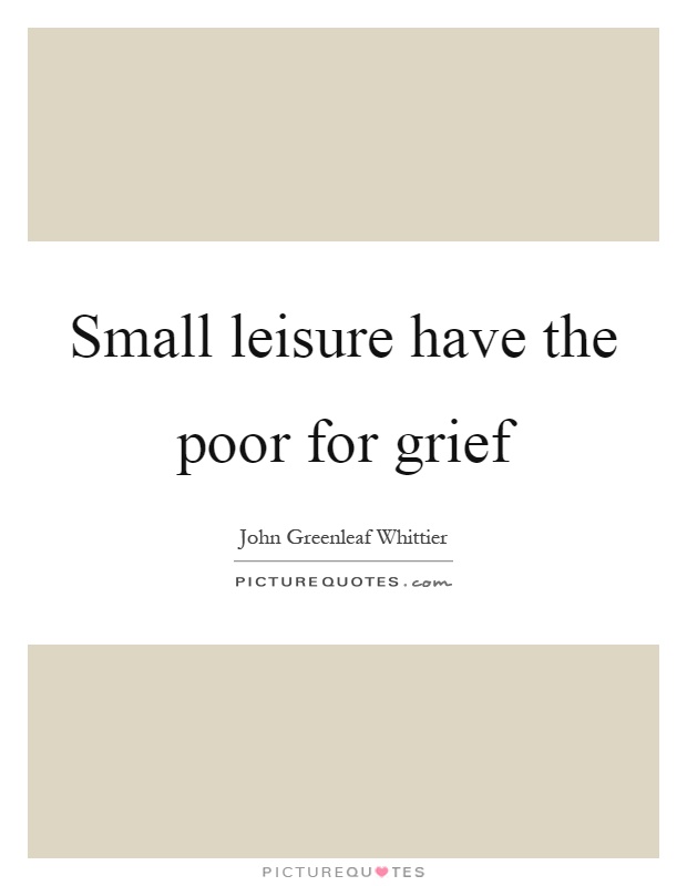 Small leisure have the poor for grief Picture Quote #1