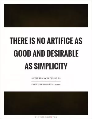 There is no artifice as good and desirable as simplicity Picture Quote #1