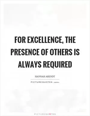 For excellence, the presence of others is always required Picture Quote #1
