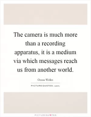 The camera is much more than a recording apparatus, it is a medium via which messages reach us from another world Picture Quote #1