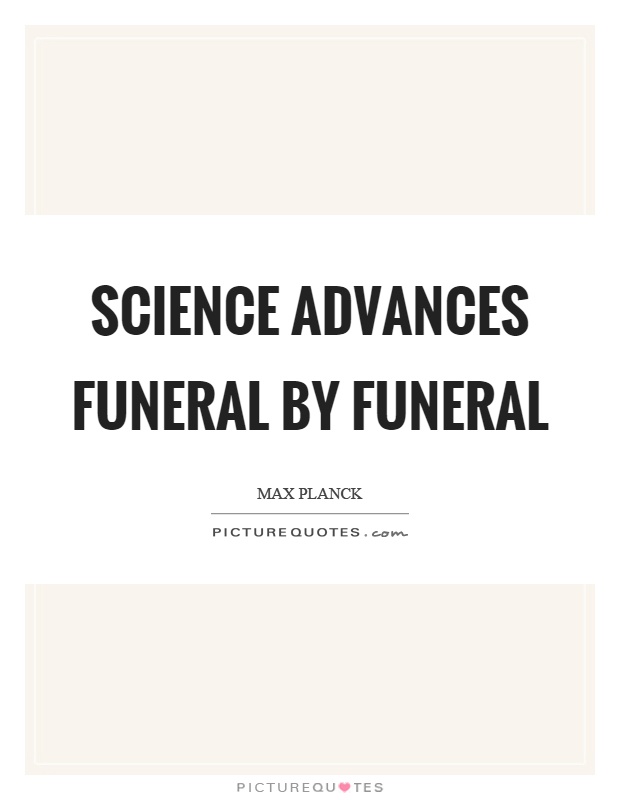 Science advances funeral by funeral Picture Quote #1