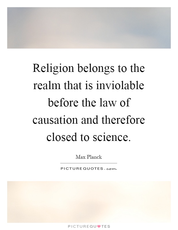 Religion belongs to the realm that is inviolable before the law of causation and therefore closed to science Picture Quote #1