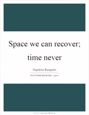 Space we can recover; time never Picture Quote #1