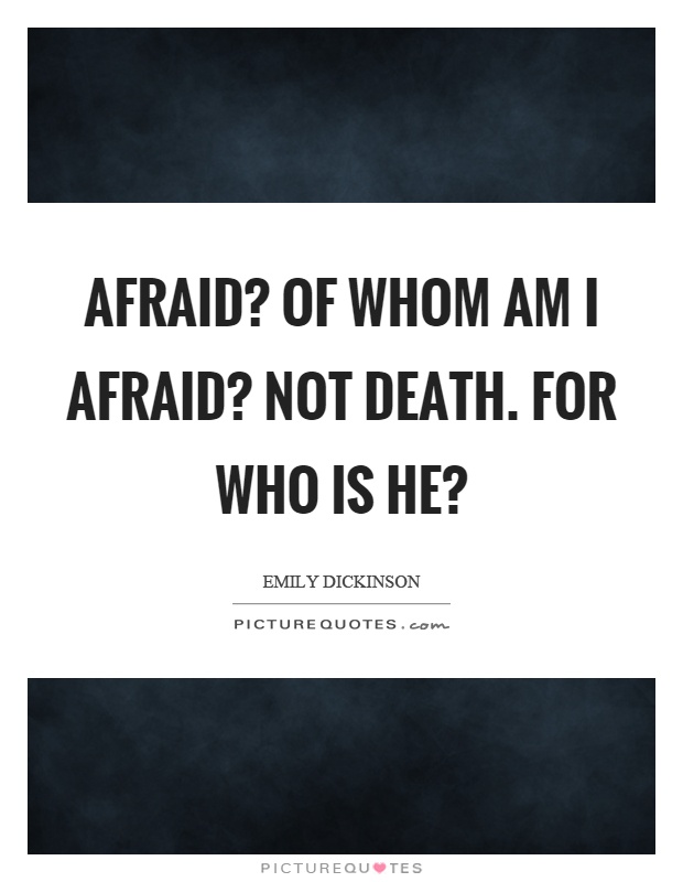 Afraid? Of whom am I afraid? Not death. For who is he? Picture Quote #1