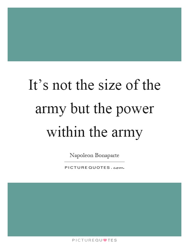 It's not the size of the army but the power within the army Picture Quote #1