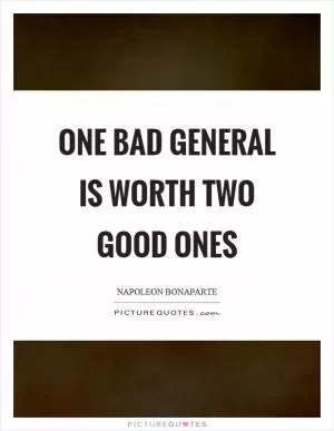 One bad general is worth two good ones Picture Quote #1