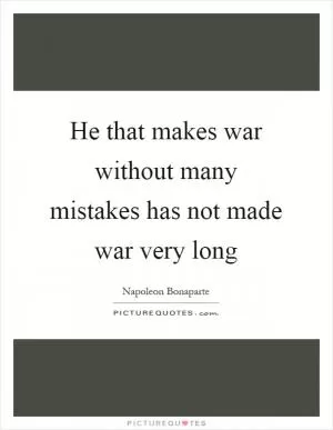 He that makes war without many mistakes has not made war very long Picture Quote #1