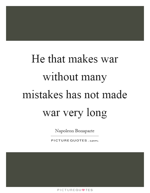 He that makes war without many mistakes has not made war very long Picture Quote #1