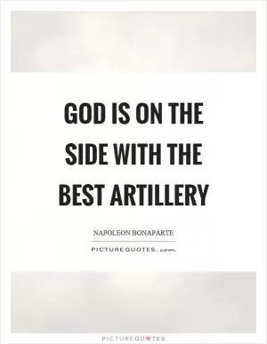 God is on the side with the best artillery Picture Quote #1