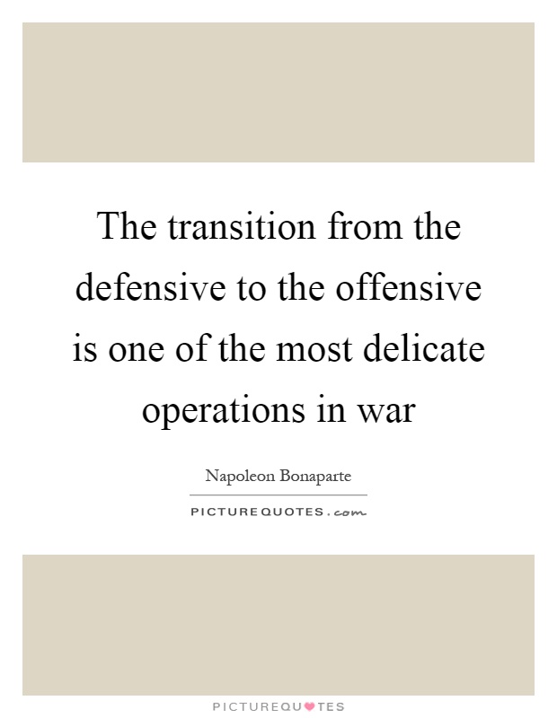 The transition from the defensive to the offensive is one of the most delicate operations in war Picture Quote #1