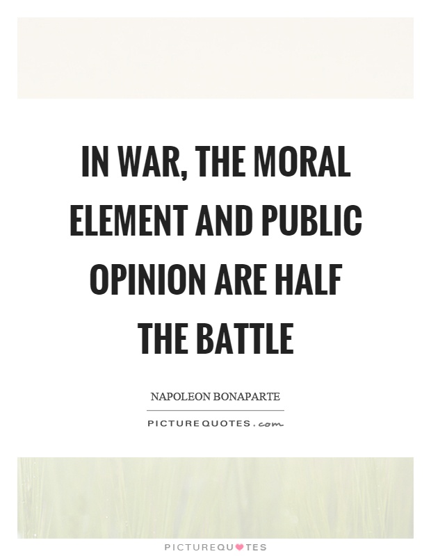In war, the moral element and public opinion are half the battle Picture Quote #1