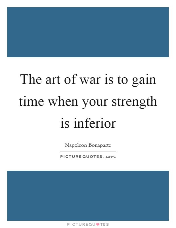 The art of war is to gain time when your strength is inferior Picture Quote #1