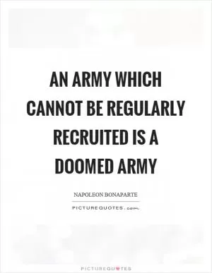 An army which cannot be regularly recruited is a doomed army Picture Quote #1